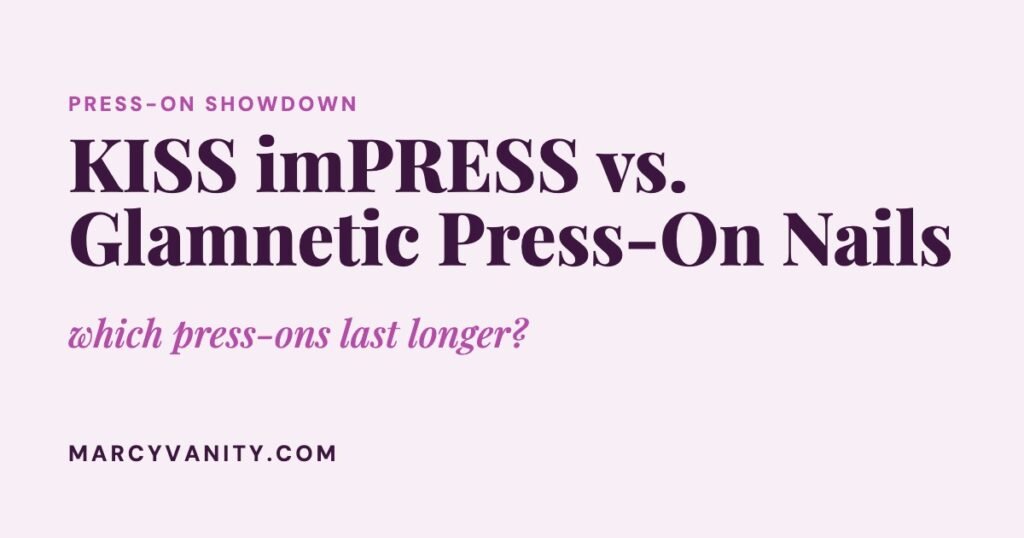 KISS imPRESS vs. Glamnetic Press-On Nails: Which Lasts Longer?