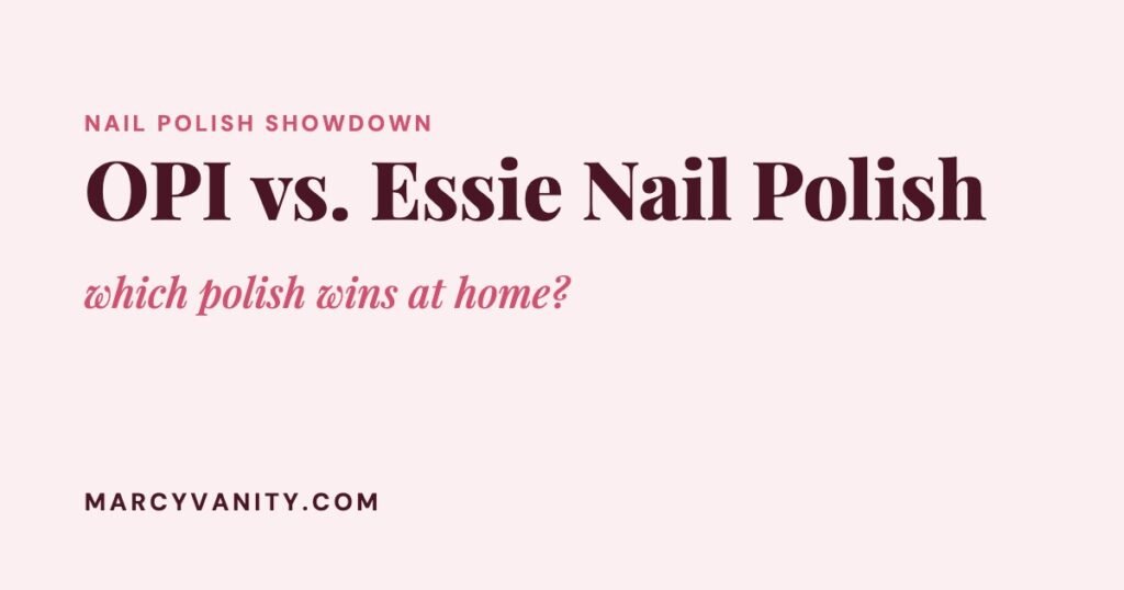 OPI vs. Essie Nail Polish: Which Salon Brand Is Better for At-Home Manicures?