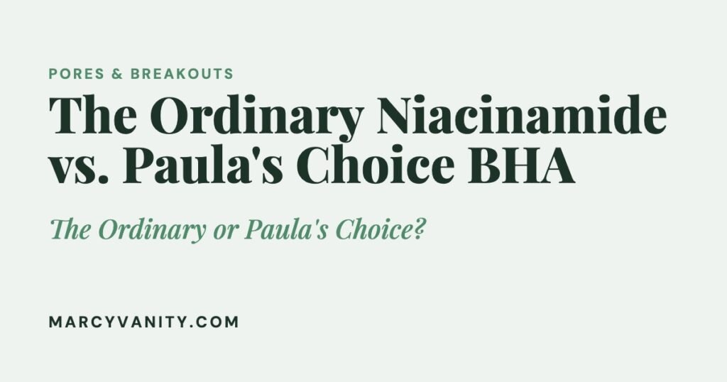 The Ordinary Niacinamide vs. Paula's Choice BHA: Which Is Better for Pores and Breakouts?